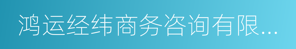 鸿运经纬商务咨询有限公司的同义词