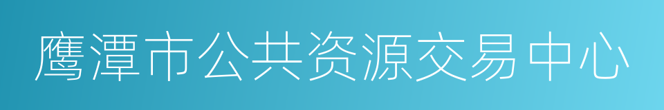 鹰潭市公共资源交易中心的同义词