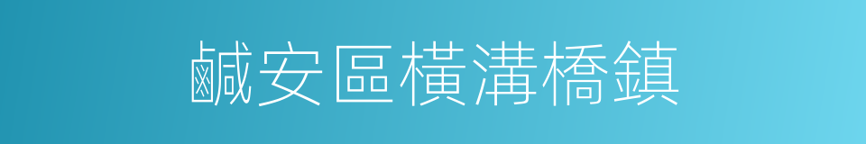 鹹安區橫溝橋鎮的同義詞