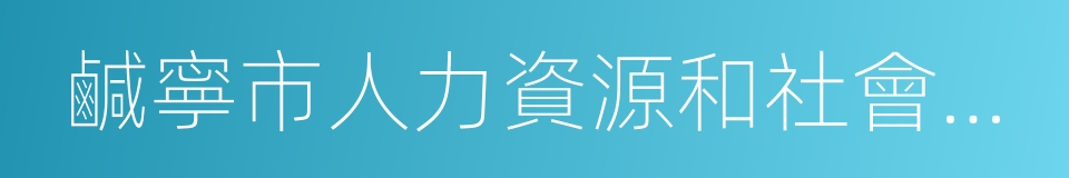 鹹寧市人力資源和社會保障局的同義詞