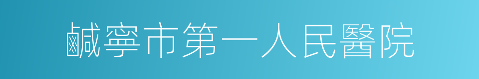 鹹寧市第一人民醫院的同義詞