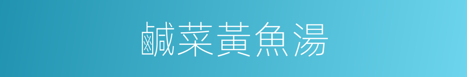 鹹菜黃魚湯的同義詞