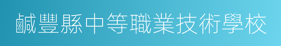 鹹豐縣中等職業技術學校的同義詞