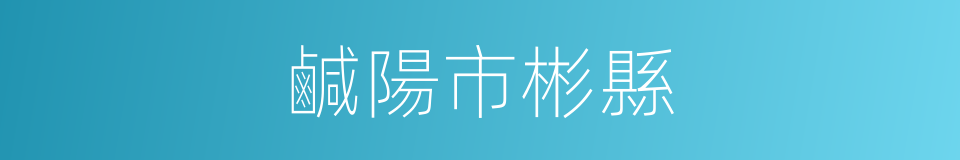 鹹陽市彬縣的同義詞