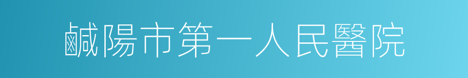 鹹陽市第一人民醫院的同義詞