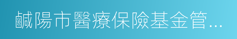 鹹陽市醫療保險基金管理中心的同義詞