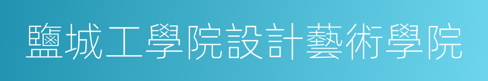 鹽城工學院設計藝術學院的同義詞