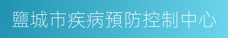 鹽城市疾病預防控制中心的同義詞