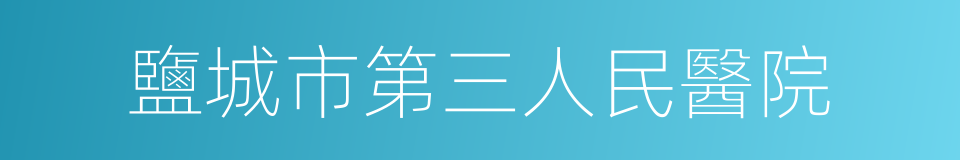 鹽城市第三人民醫院的同義詞