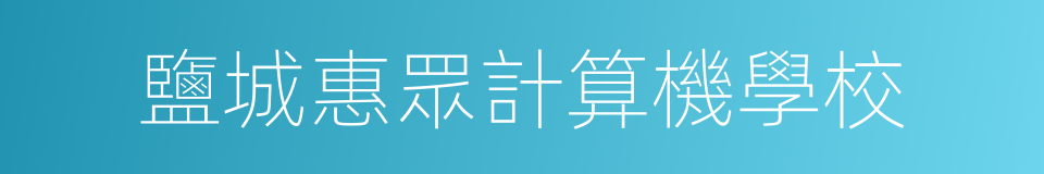 鹽城惠眾計算機學校的同義詞
