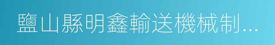 鹽山縣明鑫輸送機械制造有限公司的同義詞