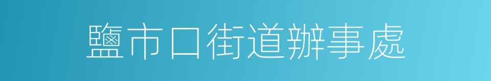 鹽市口街道辦事處的同義詞