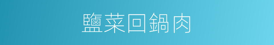 鹽菜回鍋肉的同義詞