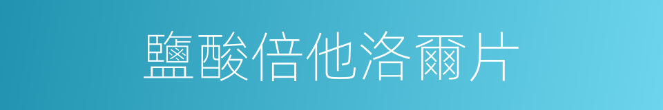 鹽酸倍他洛爾片的同義詞