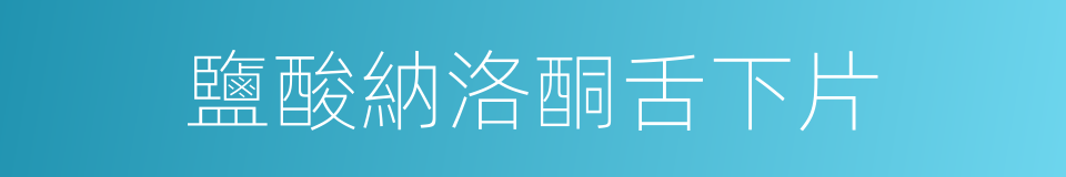 鹽酸納洛酮舌下片的同義詞