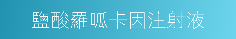 鹽酸羅呱卡因注射液的同義詞