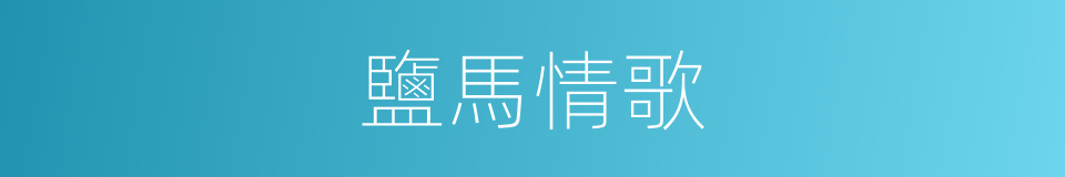 鹽馬情歌的同義詞
