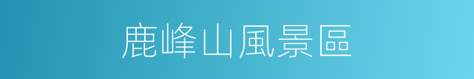 鹿峰山風景區的同義詞