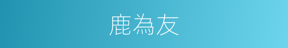 鹿為友的同義詞