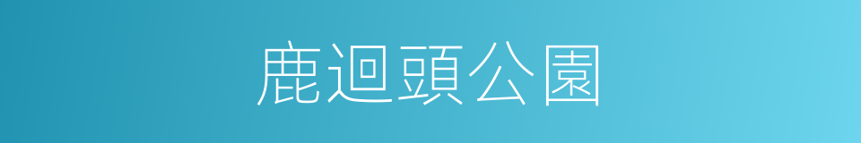 鹿迴頭公園的同義詞