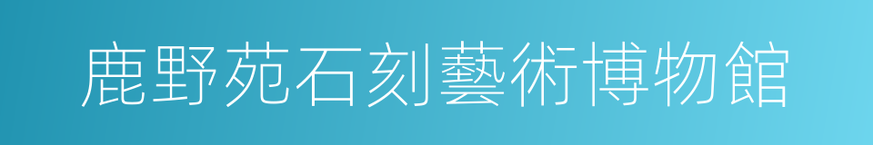 鹿野苑石刻藝術博物館的同義詞