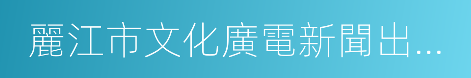 麗江市文化廣電新聞出版局的意思