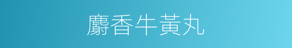麝香牛黃丸的同義詞