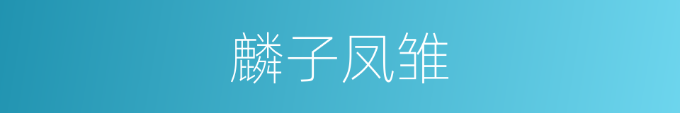 麟子凤雏的意思