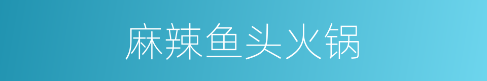 麻辣鱼头火锅的同义词