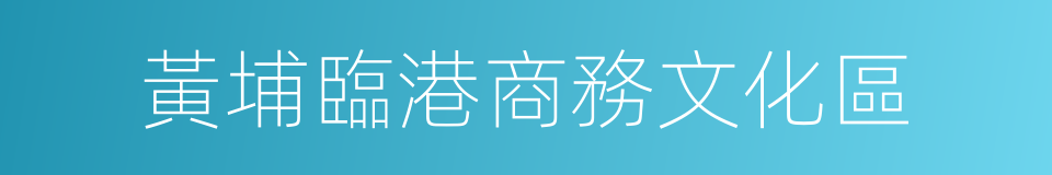 黃埔臨港商務文化區的同義詞