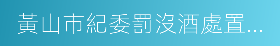 黃山市紀委罰沒酒處置網絡競價公告的同義詞