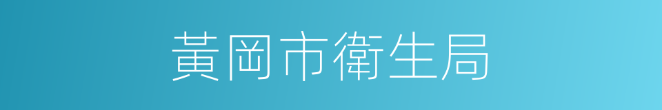黃岡市衛生局的同義詞