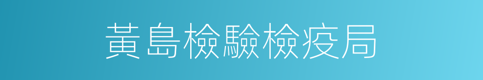 黃島檢驗檢疫局的意思