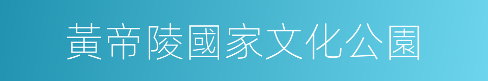 黃帝陵國家文化公園的同義詞