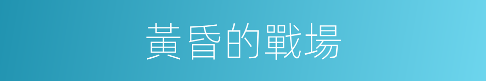 黃昏的戰場的同義詞