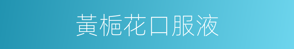黃梔花口服液的同義詞