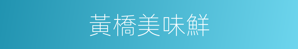 黃橋美味鮮的同義詞