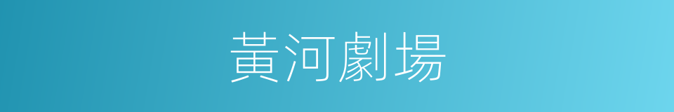 黃河劇場的同義詞