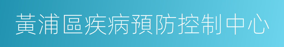 黃浦區疾病預防控制中心的同義詞