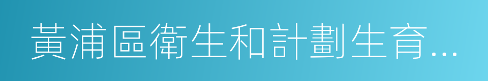 黃浦區衛生和計劃生育委員會的同義詞