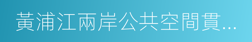 黃浦江兩岸公共空間貫通專題地圖的同義詞