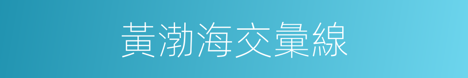 黃渤海交彙線的同義詞