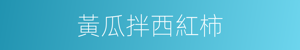 黃瓜拌西紅柿的同義詞