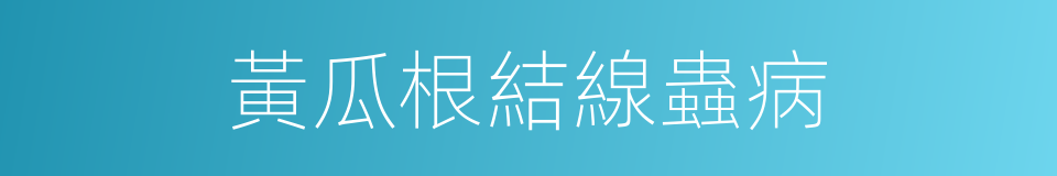 黃瓜根結線蟲病的同義詞