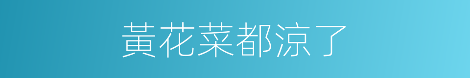 黃花菜都涼了的意思