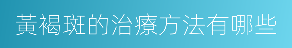 黃褐斑的治療方法有哪些的同義詞