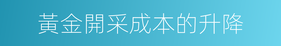 黃金開采成本的升降的同義詞