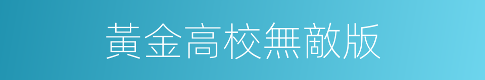 黃金高校無敵版的同義詞