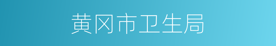 黄冈市卫生局的同义词