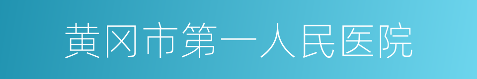 黄冈市第一人民医院的同义词